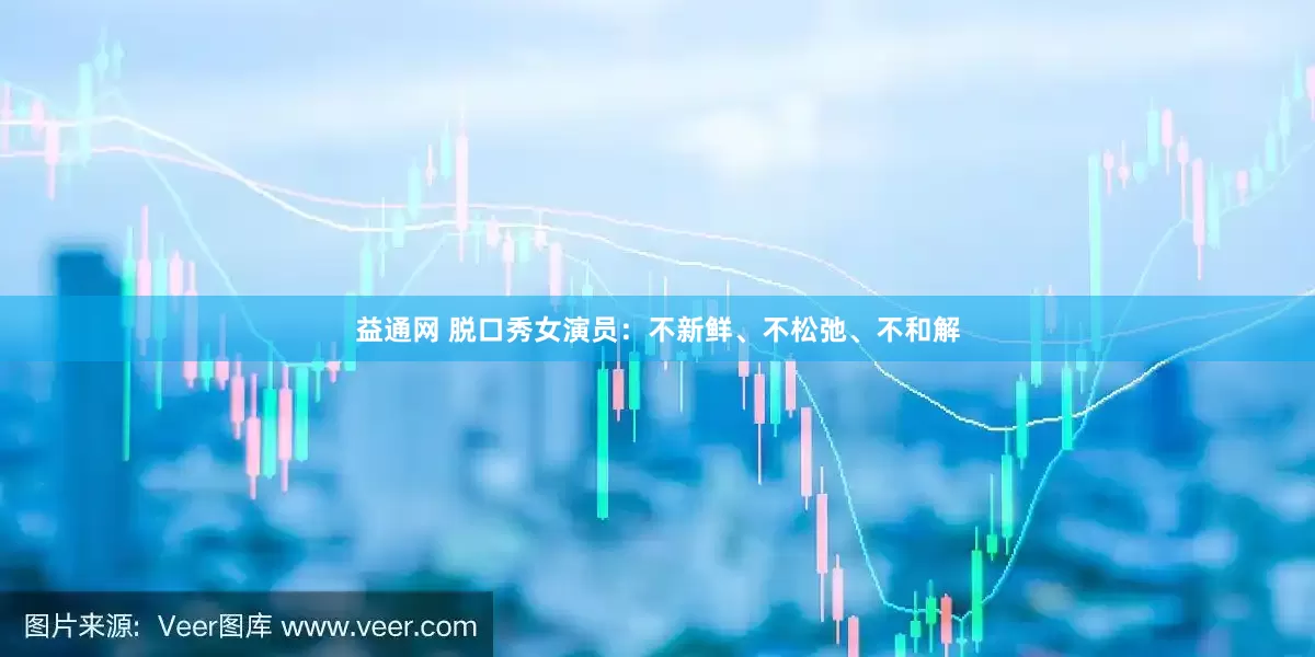 益通网 脱口秀女演员：不新鲜、不松弛、不和解