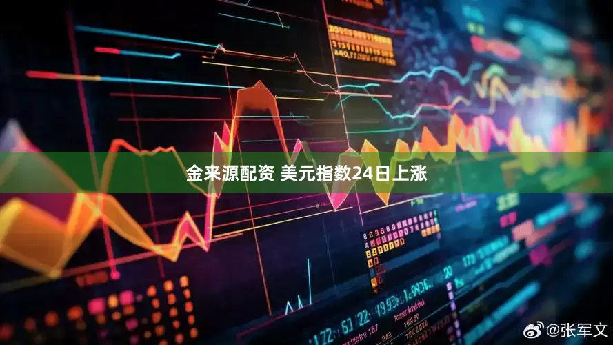 金来源配资 美元指数24日上涨