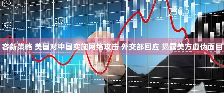 容新策略 美国对中国实施网络攻击 外交部回应 揭露美方虚伪面目