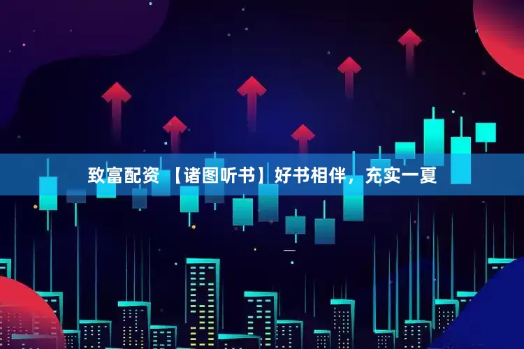 致富配资 【诸图听书】好书相伴，充实一夏