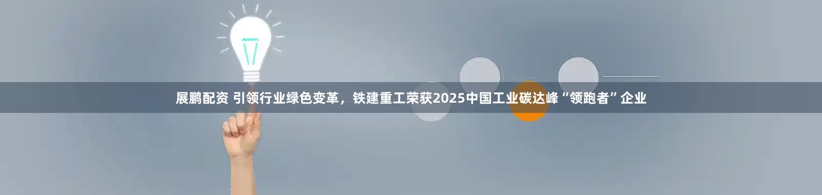 展鹏配资 引领行业绿色变革，铁建重工荣获2025中国工业碳达峰“领跑者”企业